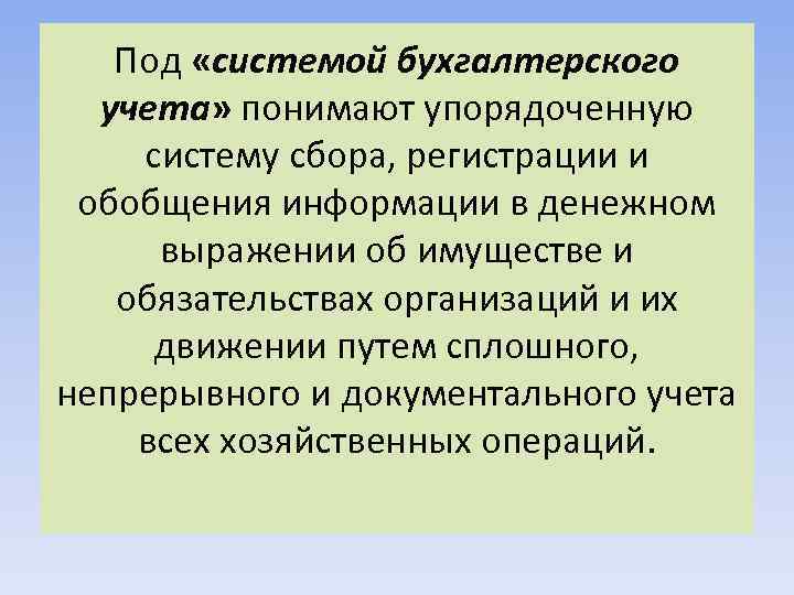 Под «системой бухгалтерского учета» понимают упорядоченную систему сбора, регистрации и обобщения информации в денежном