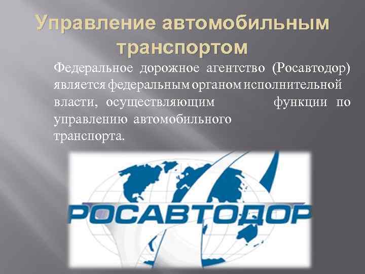 Управление автомобильным транспортом Федеральное дорожное агентство (Росавтодор) является федеральным органом исполнительной власти, осуществляющим функции
