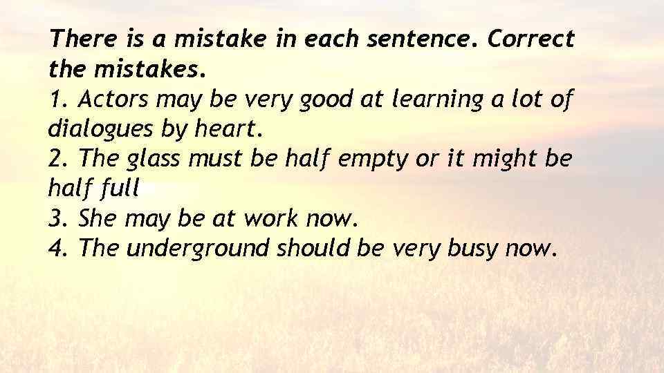 Find the mistake in each. Find the mistake in each sentence. There is there are correct the mistakes. Способы выражения вероятности в анг. Correct the mistakes in the sentences.