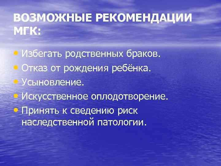 ВОЗМОЖНЫЕ РЕКОМЕНДАЦИИ МГК: • Избегать родственных браков. • Отказ от рождения ребёнка. • Усыновление.