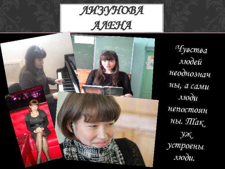 ЛИЗУНОВА АЛЕНА Чувства людей неоднознач ны, а сами люди непостоян ны. Так уж устроены