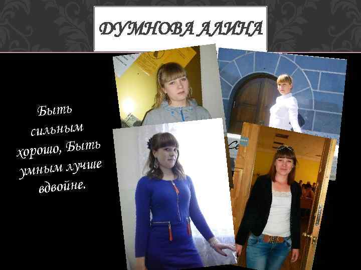 ДУМНОВА АЛИНА Быть сильным орошо, Быть х ным лучше ум вдвойне. 
