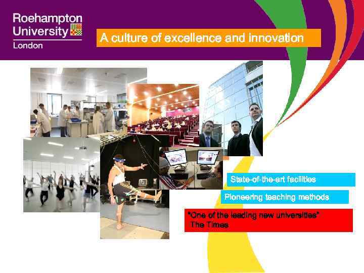 A culture of excellence and innovation State-of-the-art facilities Pioneering teaching methods “One of the