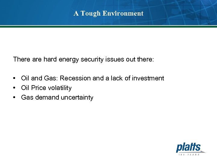 A Tough Environment There are hard energy security issues out there: • Oil and