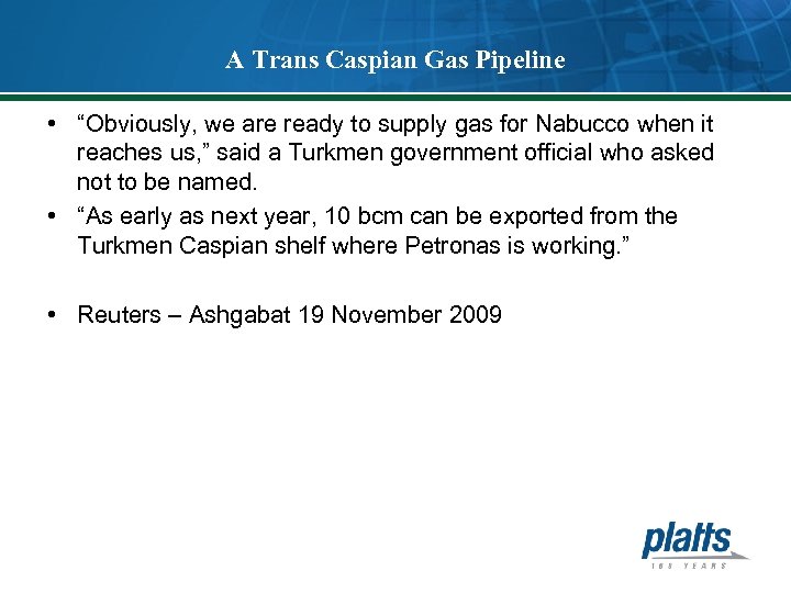 A Trans Caspian Gas Pipeline • “Obviously, we are ready to supply gas for