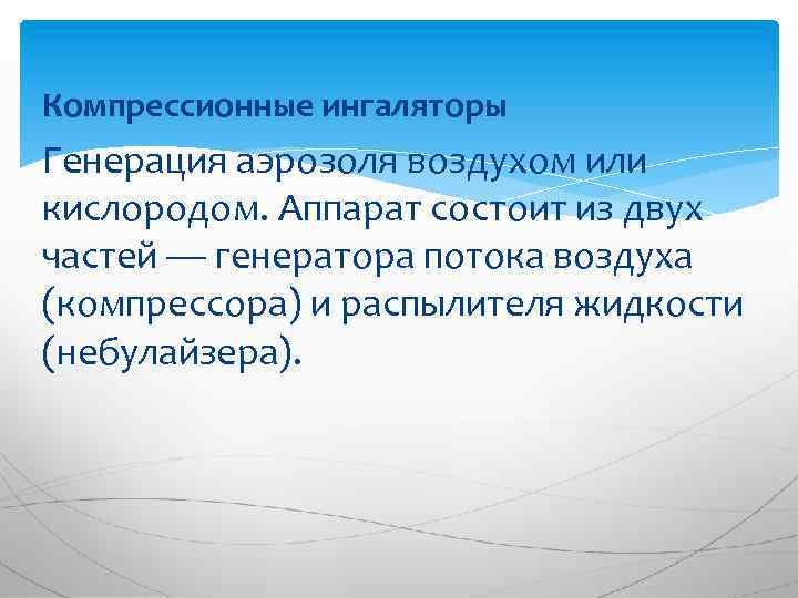 Компрессионные ингаляторы Генерация аэрозоля воздухом или кислородом. Аппарат состоит из двух частей — генератора