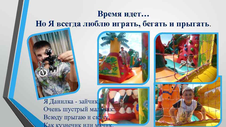 Время идет… Но Я всегда люблю играть, бегать и прыгать. Я Данилка - зайчик,
