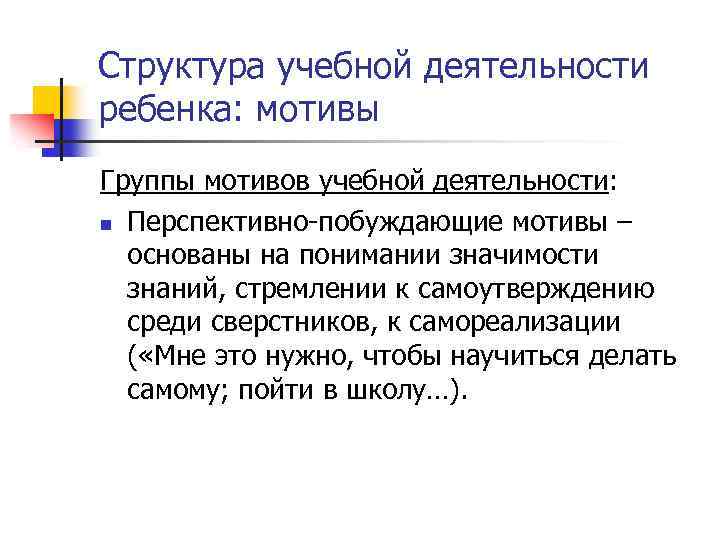 Структура учебной деятельности ребенка: мотивы Группы мотивов учебной деятельности: n Перспективно-побуждающие мотивы – основаны