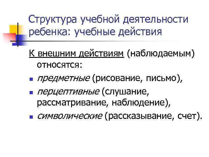 Структура учебной деятельности ребенка: учебные действия К внешним действиям (наблюдаемым) относятся: n предметные (рисование,