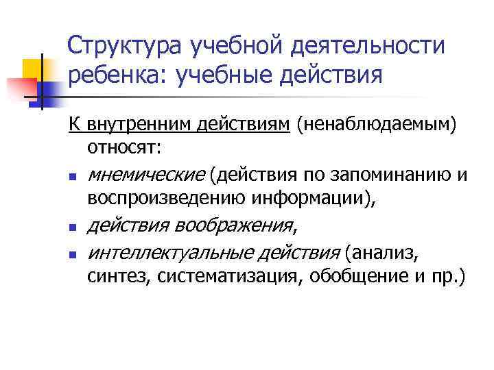 Структура учебной деятельности ребенка: учебные действия К внутренним действиям (ненаблюдаемым) относят: n мнемические (действия