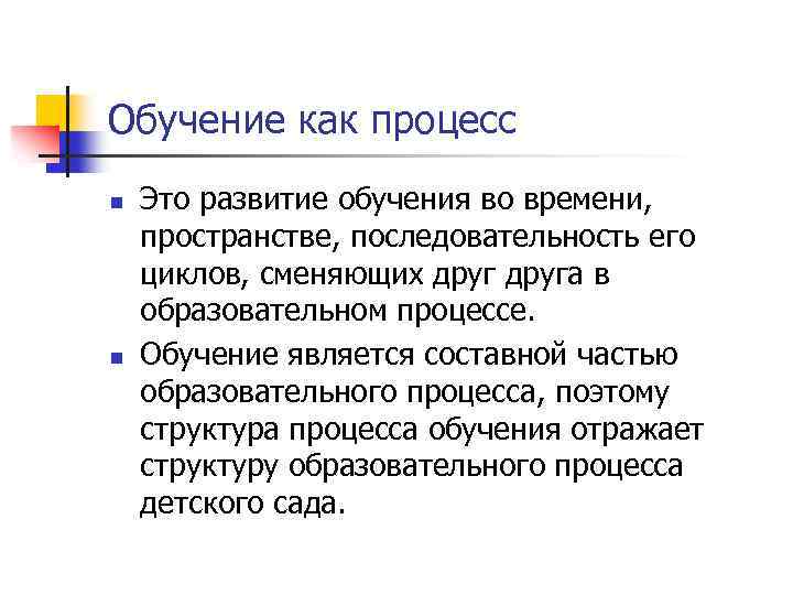 Обучение как процесс n n Это развитие обучения во времени, пространстве, последовательность его циклов,