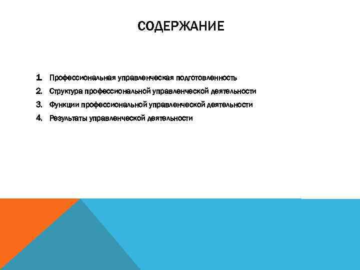 СОДЕРЖАНИЕ 1. Профессиональная управленческая подготовленность 2. Структура профессиональной управленческой деятельности 3. Функции профессиональной управленческой
