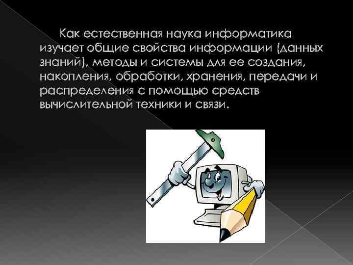 Как естественная наука информатика изучает общие свойства информации (данных знаний), методы и системы для