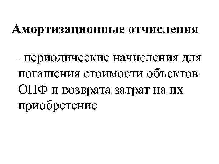 Амортизационные отчисления – периодические начисления для погашения стоимости объектов ОПФ и возврата затрат на