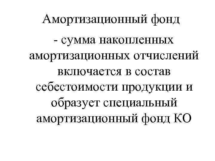 Амортизационный фонд - сумма накопленных амортизационных отчислений включается в состав себестоимости продукции и образует