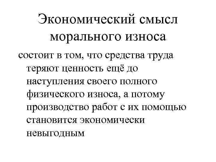 Экономический смысл морального износа состоит в том, что средства труда теряют ценность ещё до