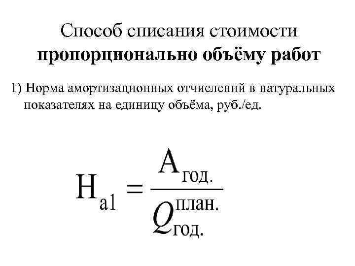 Способ списания стоимости пропорционально объёму работ 1) Норма амортизационных отчислений в натуральных показателях на