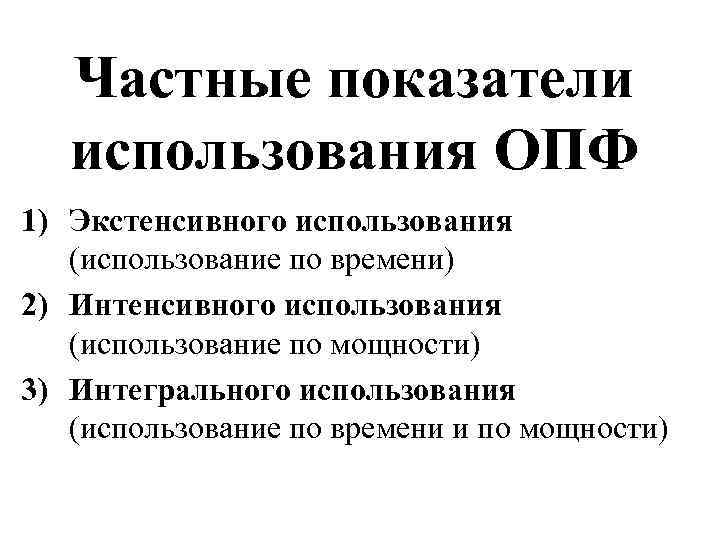 Частные показатели использования ОПФ 1) Экстенсивного использования (использование по времени) 2) Интенсивного использования (использование