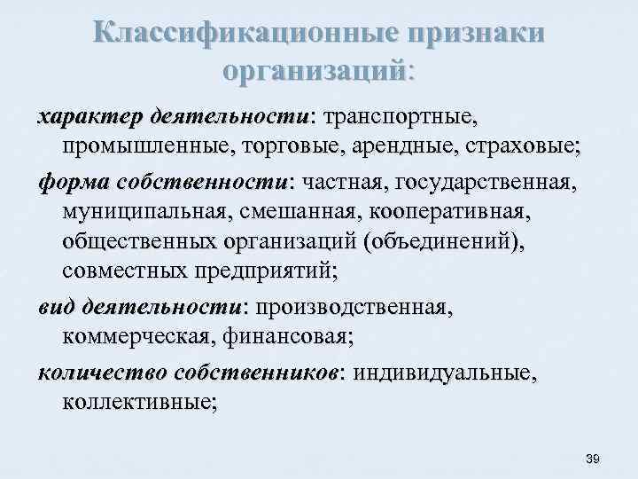 Классификационные признаки организаций: характер деятельности: транспортные, промышленные, торговые, арендные, страховые; форма собственности: частная, государственная,