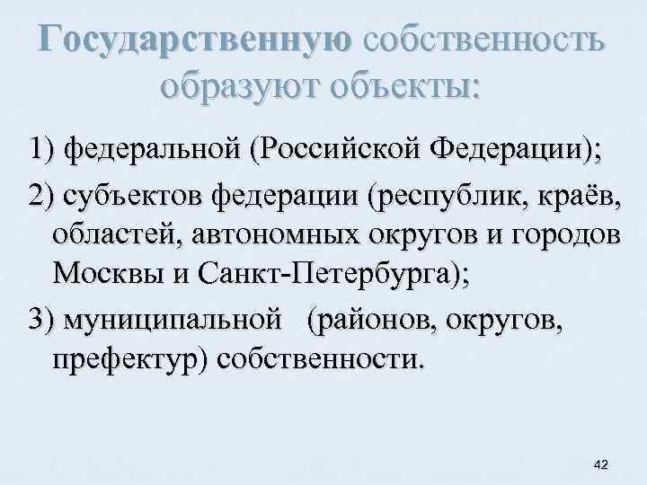 Государственную собственность образуют объекты: 1) федеральной (Российской Федерации); 2) субъектов федерации (республик, краёв, областей,