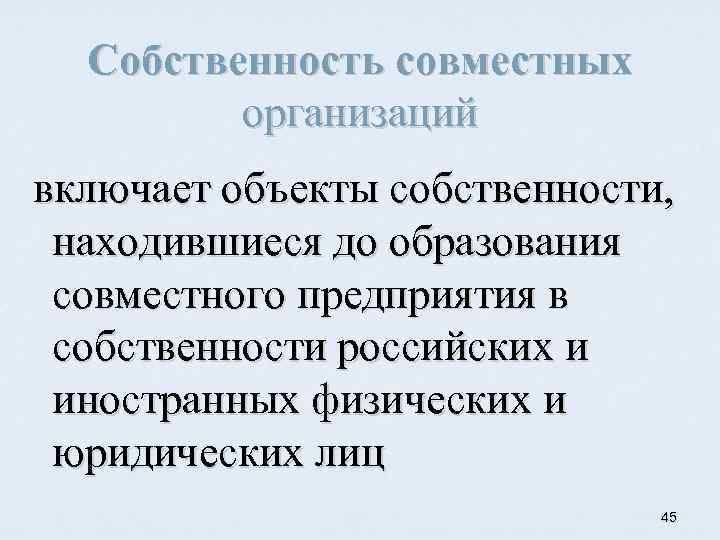 Собственность совместных организаций включает объекты собственности, находившиеся до образования совместного предприятия в собственности российских