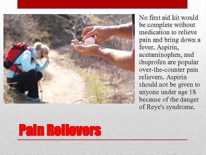 No first aid kit would be complete without medication to relieve pain and bring