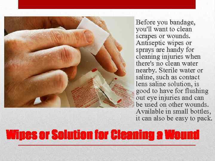 Before you bandage, you'll want to clean scrapes or wounds. Antiseptic wipes or sprays