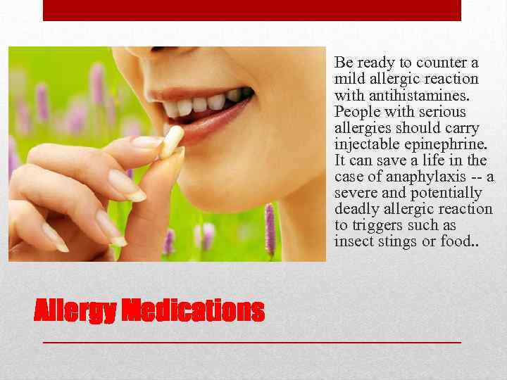 Be ready to counter a mild allergic reaction with antihistamines. People with serious allergies