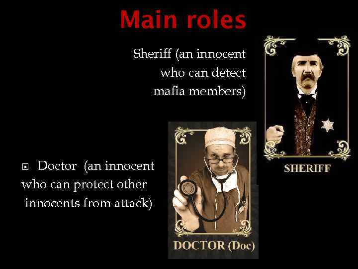Main roles Sheriff (an innocent who can detect mafia members) Doctor (an innocent who