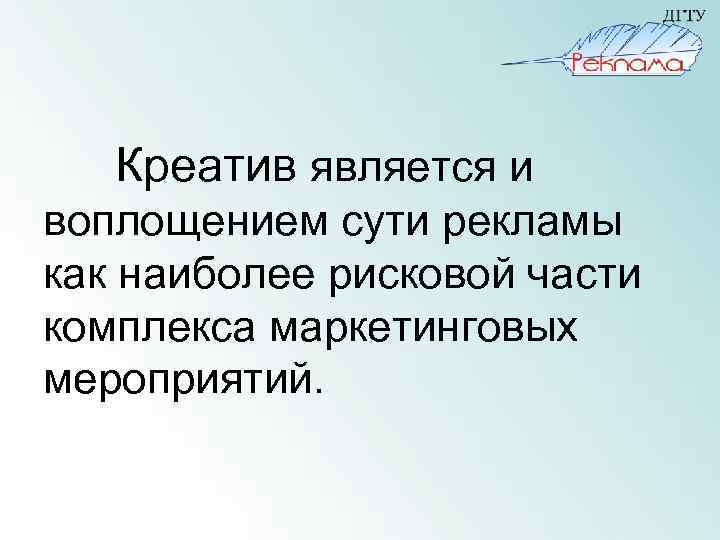 Креатив является и воплощением сути рекламы как наиболее рисковой части комплекса маркетинговых мероприятий. 