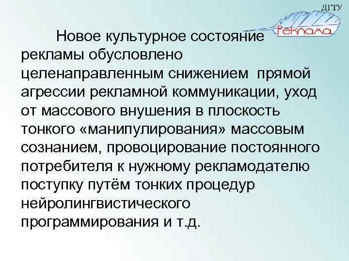 Новое культурное состояние рекламы обусловлено целенаправленным снижением прямой агрессии рекламной коммуникации, уход от массового
