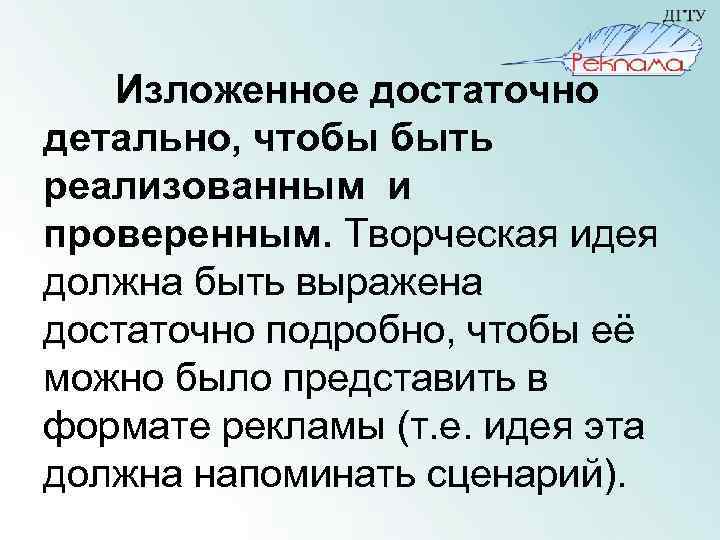 Изложенное достаточно детально, чтобы быть реализованным и проверенным. Творческая идея должна быть выражена достаточно
