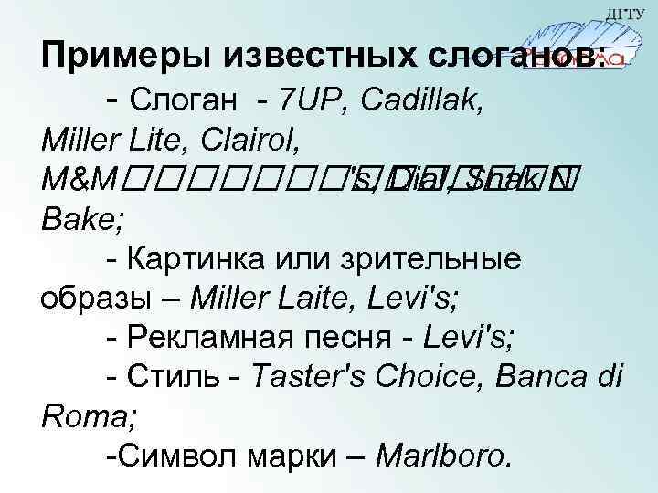 Примеры известных слоганов: - Слоган - 7 UP, Cadillak, Miller Lite, Clairol, M&M ′s,