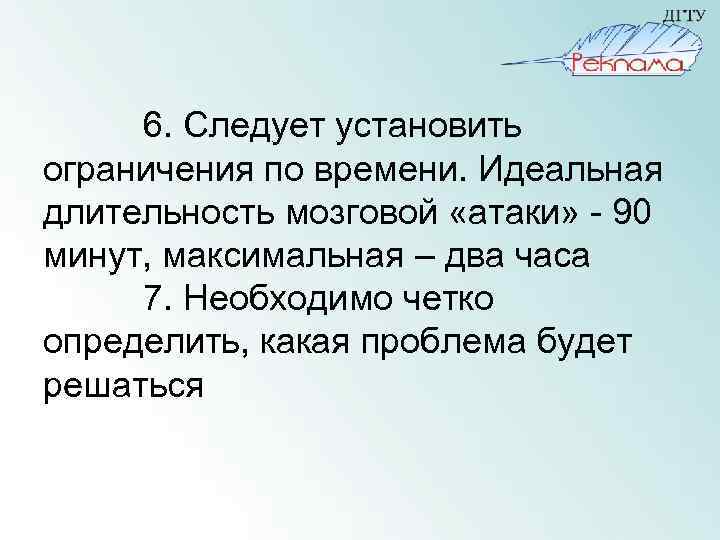 6. Следует установить ограничения по времени. Идеальная длительность мозговой «атаки» - 90 минут, максимальная