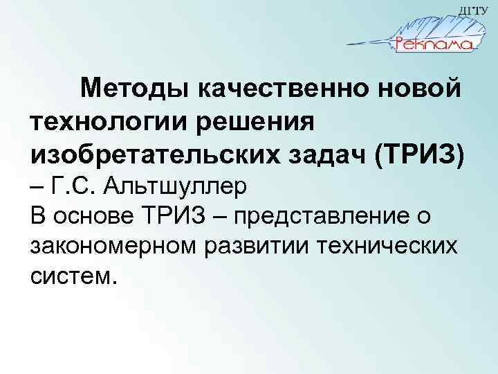 Методы качественно новой технологии решения изобретательских задач (ТРИЗ) – Г. С. Альтшуллер В основе