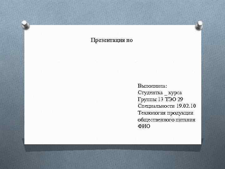 Презентация по Выполнила: Студентка _ курса Группы 13 ТЭО 29 Специальности 19. 02. 10