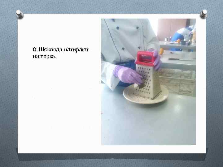 8. Шоколад натирают на терке. 