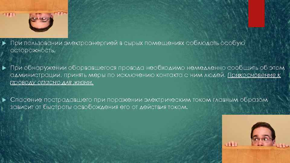  При пользовании электроэнергией в сырых помещениях соблюдать особую осторожность. При обнаружении оборвавшегося провода