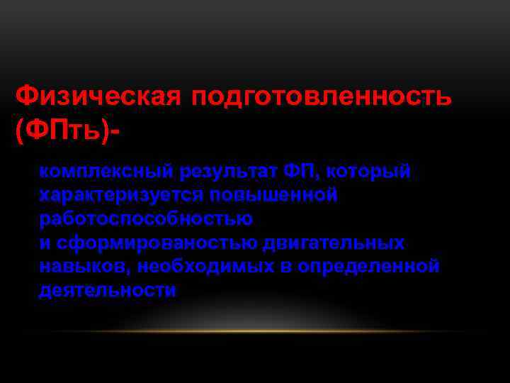 Физическая подготовленность (ФПть)комплексный результат ФП, который характеризуется повышенной работоспособностью и сформированостью двигательных навыков, необходимых