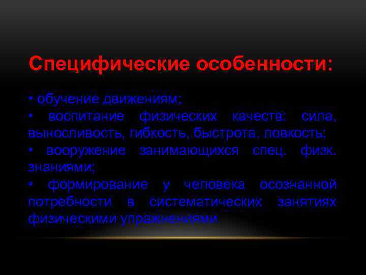 Специфические особенности: • обучение движениям; • воспитание физических качеств: сила, выносливость, гибкость, быстрота, ловкость;