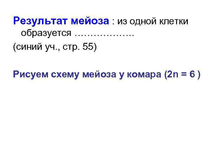 Результат мейоза : из одной клетки образуется ………………. (синий уч. , стр. 55) Рисуем