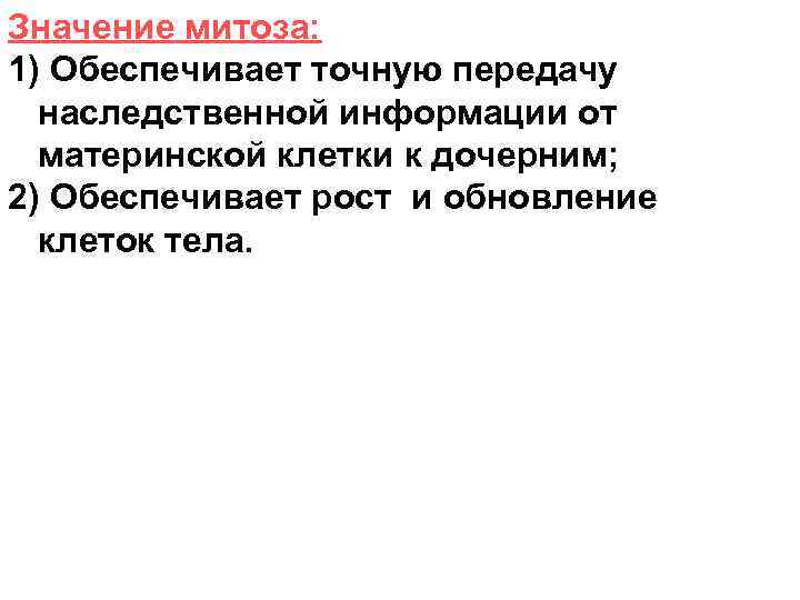 Значение митоза: 1) Обеспечивает точную передачу наследственной информации от материнской клетки к дочерним; 2)
