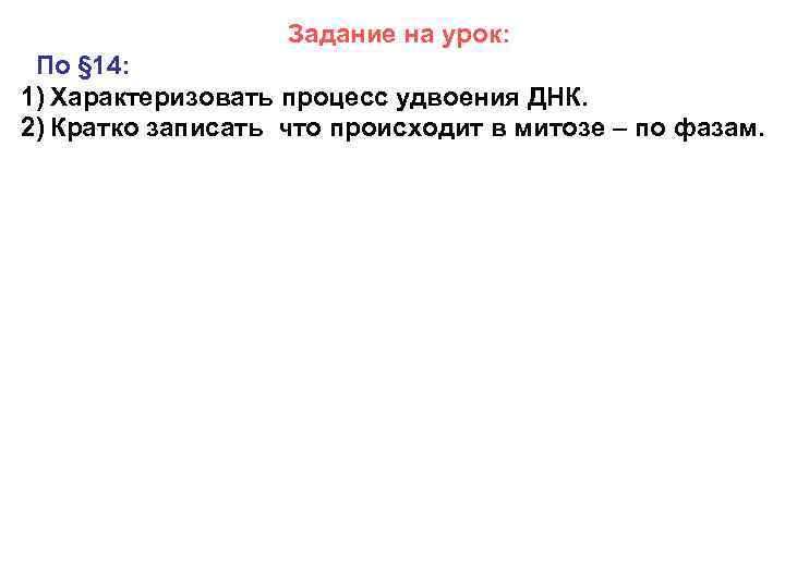 Задание на урок: По § 14: 1) Характеризовать процесс удвоения ДНК. 2) Кратко записать