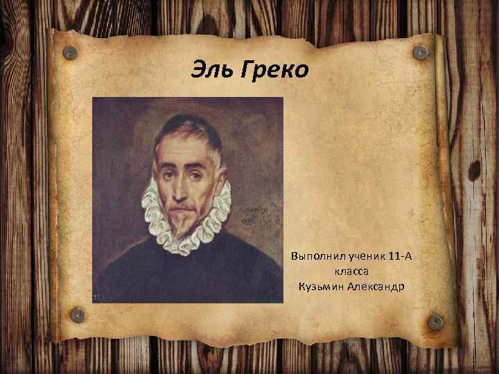 Эль Греко Выполнил ученик 11 -А класса Кузьмин Александр 