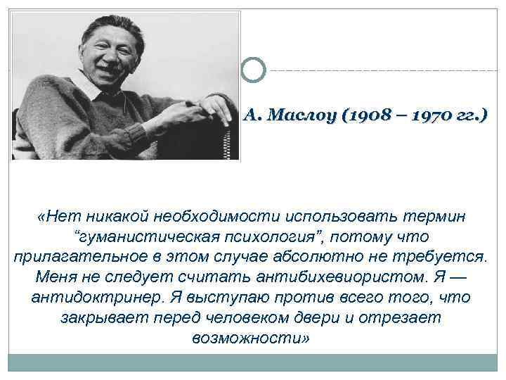 А. Маслоу (1908 – 1970 гг. ) «Нет никакой необходимости использовать термин “гуманистическая психология”,