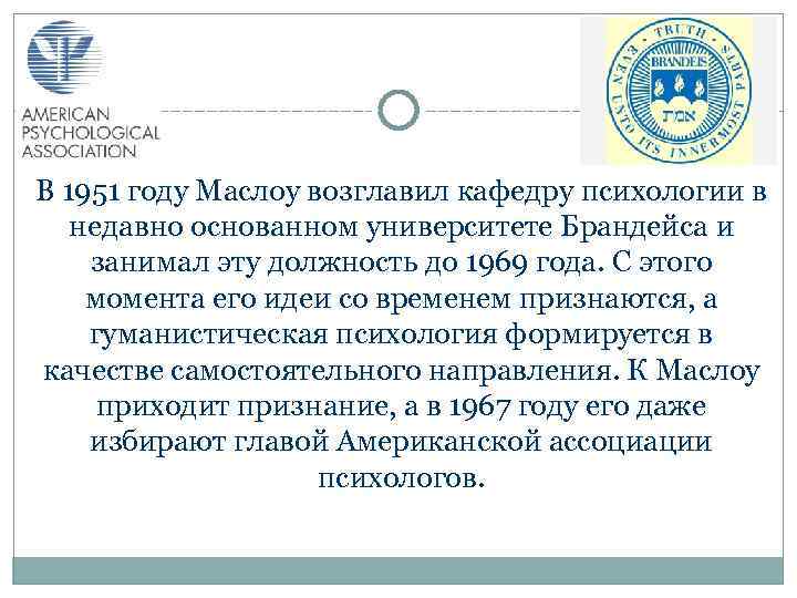 В 1951 году Маслоу возглавил кафедру психологии в недавно основанном университете Брандейса и занимал