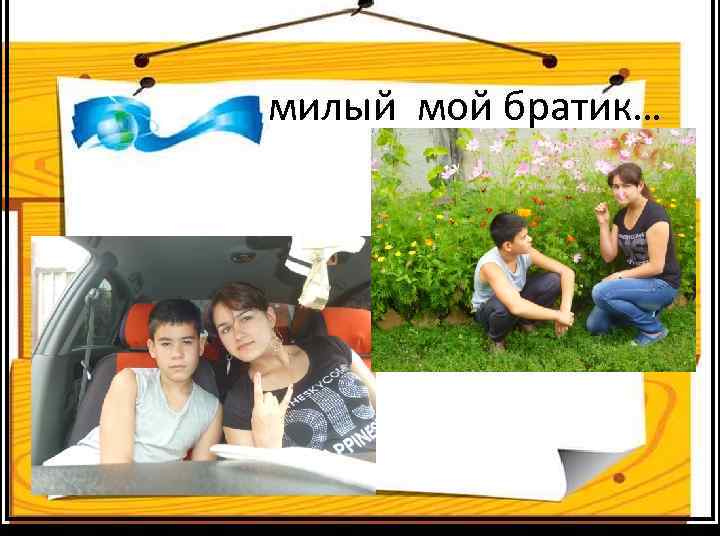  милый мой братик… 