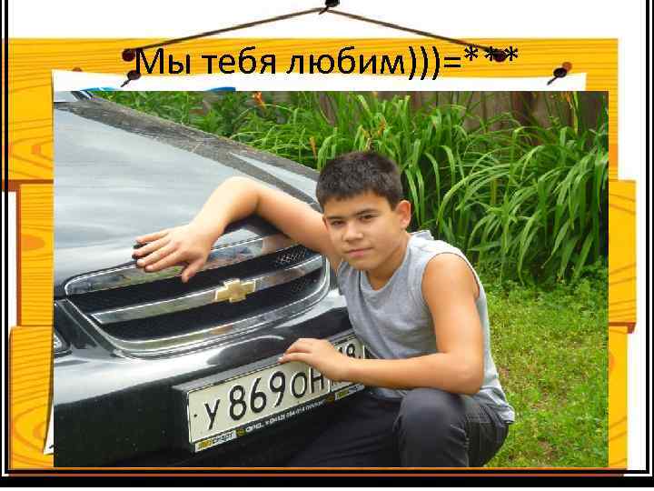 Мы тебя любим)))=*** 