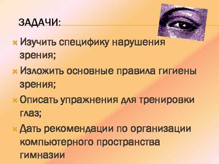 ЗАДАЧИ: Изучить специфику нарушения зрения; Изложить основные правила гигиены зрения; Описать упражнения для тренировки