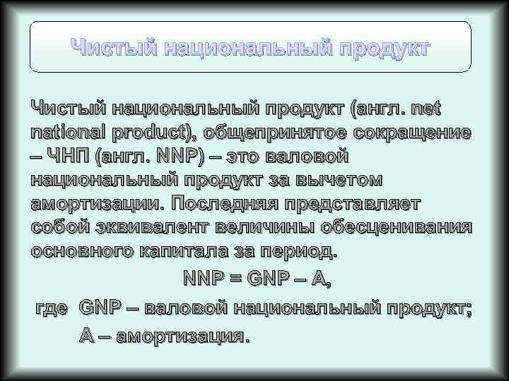 Чистый национальный продукт (англ. net national product), общепринятое сокращение – ЧНП (англ. NNP) –